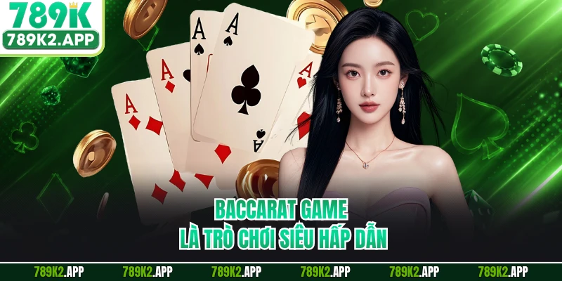 Baccarat game là trò chơi siêu hấp dẫn