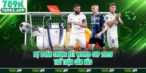Dự Đoán Chung Kết World Cup 2026 - Thế Trận Cân Não