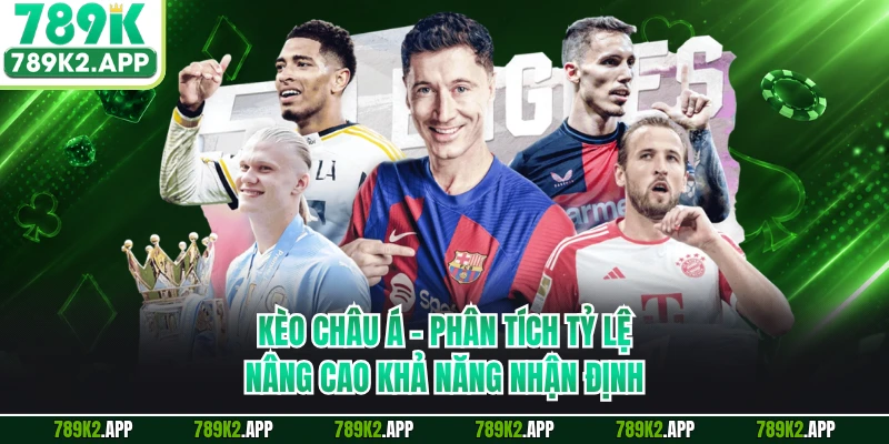 Kèo Châu Á - Phân Tích Tỷ Lệ Nâng Cao Khả Năng Nhận Định