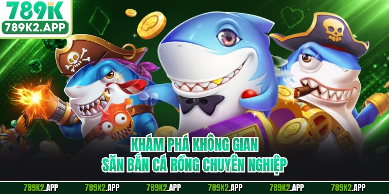 Khám phá không gian săn bắn cá rồng chuyên nghiệp