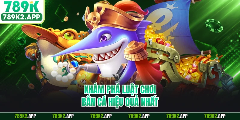 Khám phá luật chơi bắn cá hiệu quả nhất