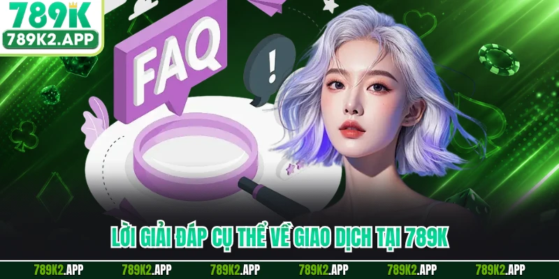 Lời giải đáp cụ thể về giao dịch tại 789K