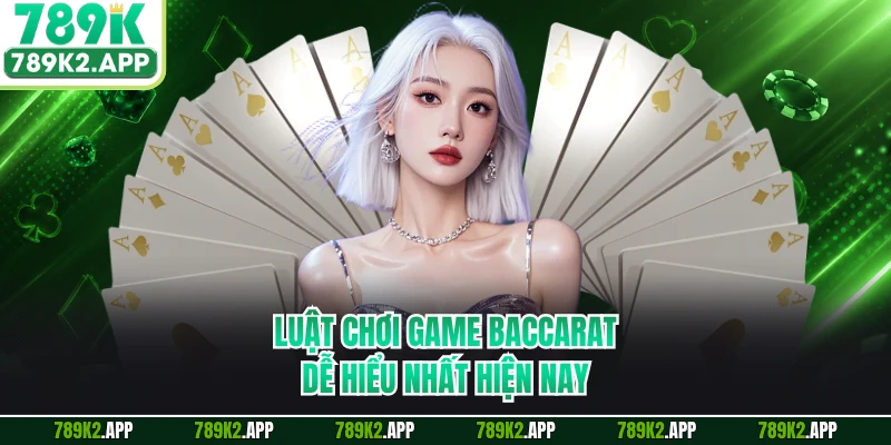 Luật chơi game Baccarat dễ hiểu nhất hiện nay
