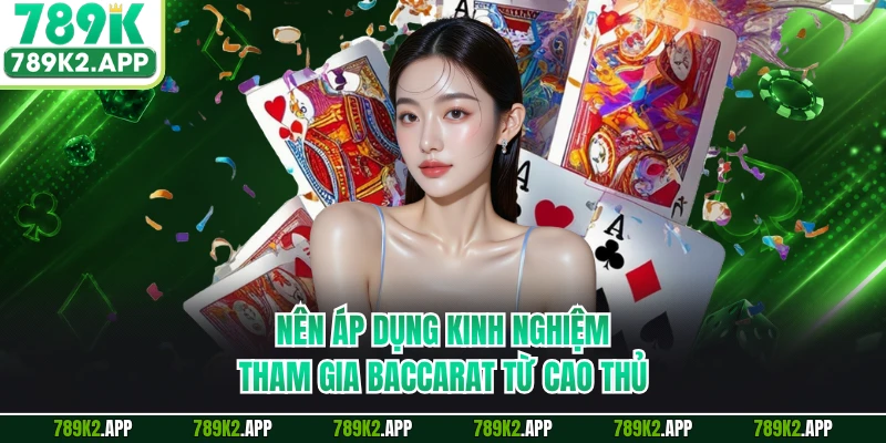 Nên áp dụng kinh nghiệm tham gia Baccarat từ cao thủ