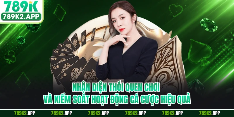 Nhận diện thói quen chơi và kiểm soát hoạt động cá cược hiệu quả
