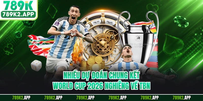 Nhiều dự đoán chung kết World Cup 2026 nghiêng về TBN