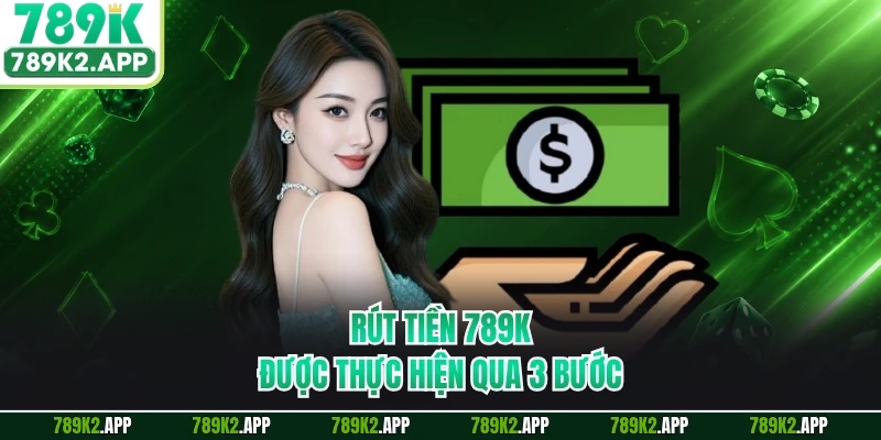Rút tiền 789K được thực hiện qua 3 bước