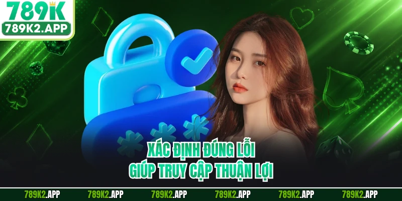 Xác định đúng lỗi giúp truy cập thuận lợi